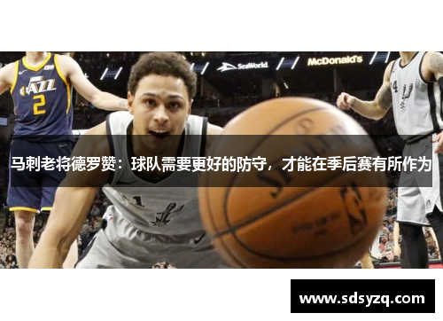马刺老将德罗赞：球队需要更好的防守，才能在季后赛有所作为
